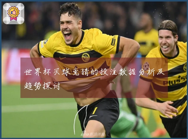 世界杯买球竞猜的投注数据分析及趋势探讨
