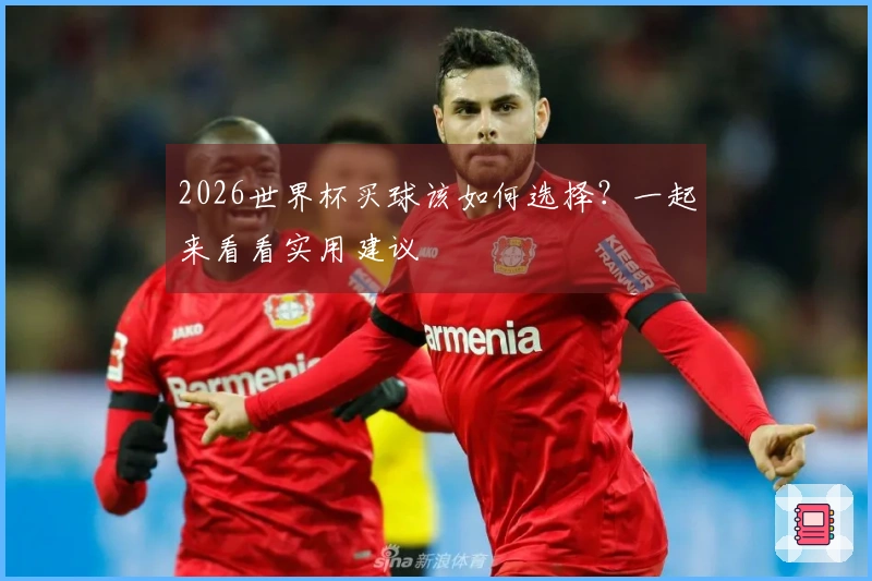 2026世界杯买球该如何选择？一起来看看实用建议
